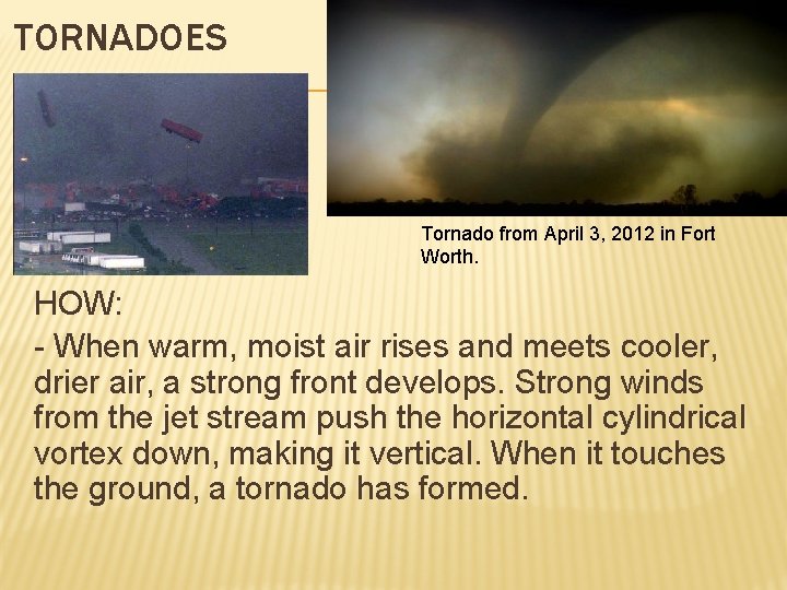 TORNADOES Tornado from April 3, 2012 in Fort Worth. HOW: - When warm, moist