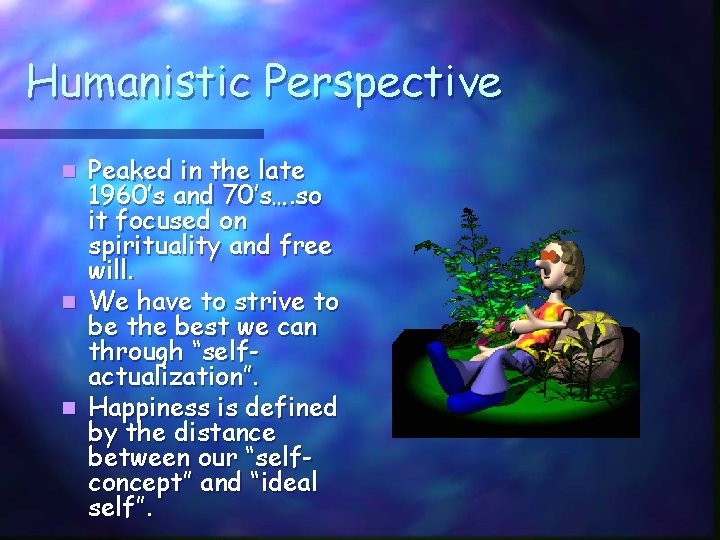 Humanistic Perspective Peaked in the late 1960’s and 70’s…. so it focused on spirituality