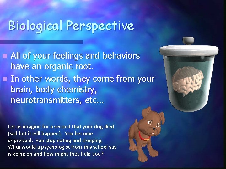 Biological Perspective All of your feelings and behaviors have an organic root. n In