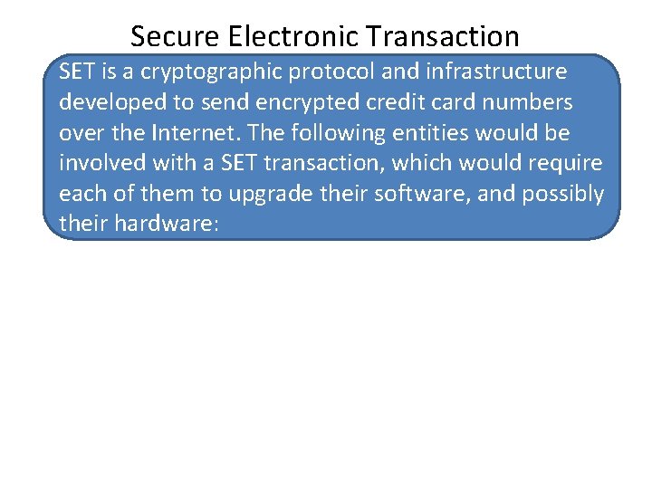 Secure Electronic Transaction SET is a cryptographic protocol and infrastructure developed to send encrypted