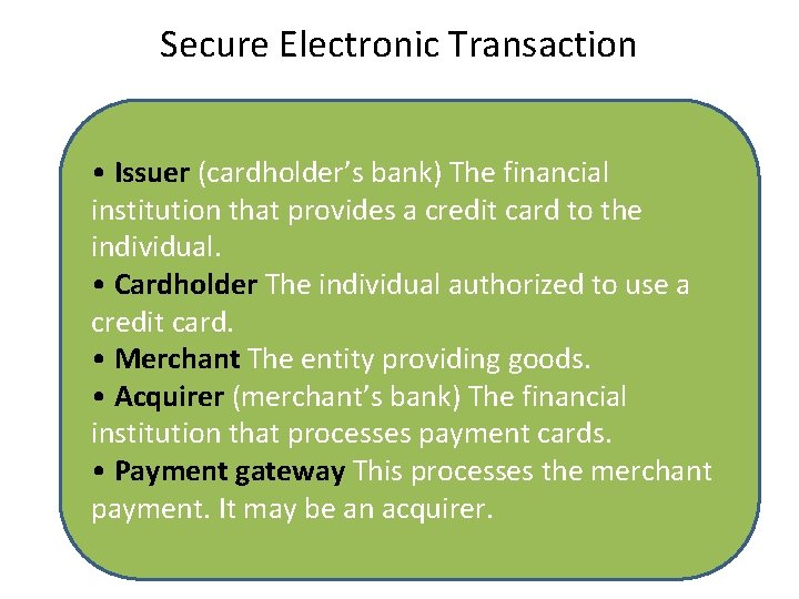 Secure Electronic Transaction • Issuer (cardholder’s bank) The financial institution that provides a credit