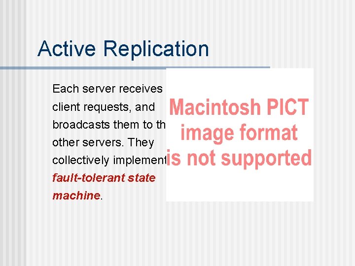 Active Replication Each server receives client requests, and broadcasts them to the other servers.