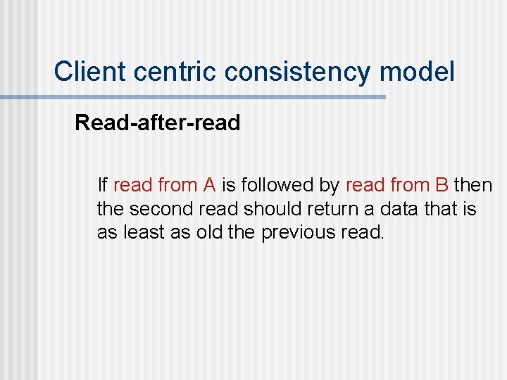Client centric consistency model Read-after-read If read from A is followed by read from