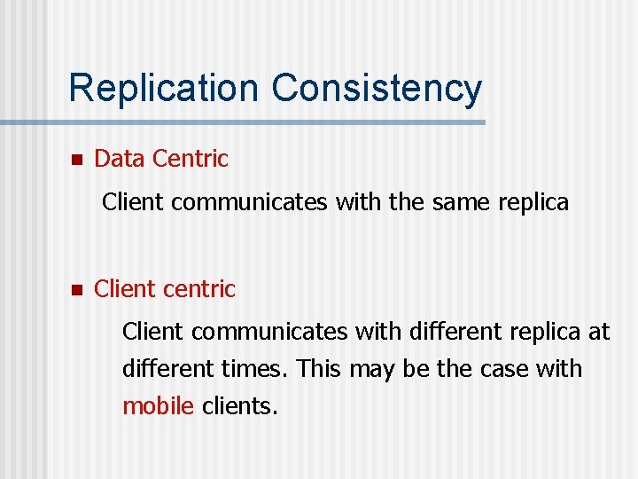 Replication Consistency n Data Centric Client communicates with the same replica n Client centric