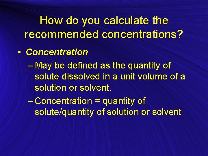 How do you calculate the recommended concentrations? • Concentration – May be defined as