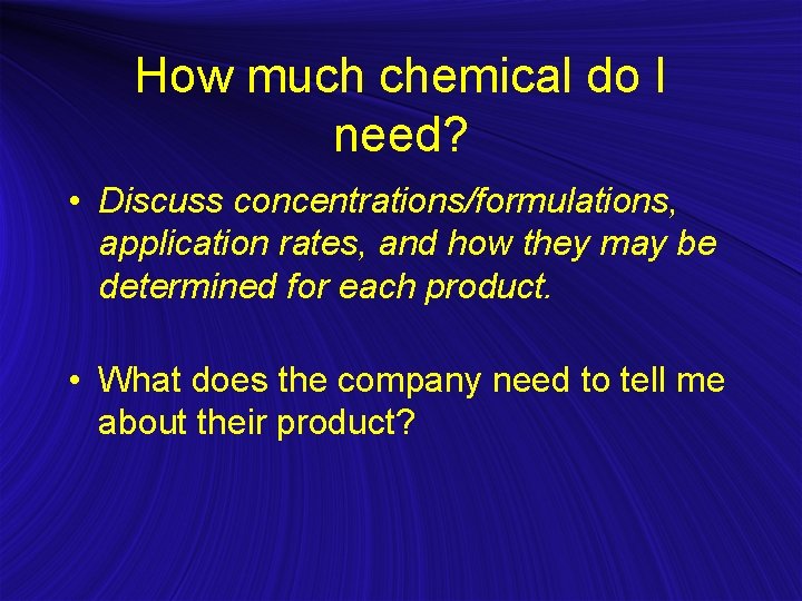 How much chemical do I need? • Discuss concentrations/formulations, application rates, and how they
