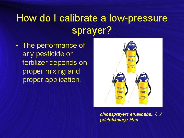 How do I calibrate a low-pressure sprayer? • The performance of any pesticide or