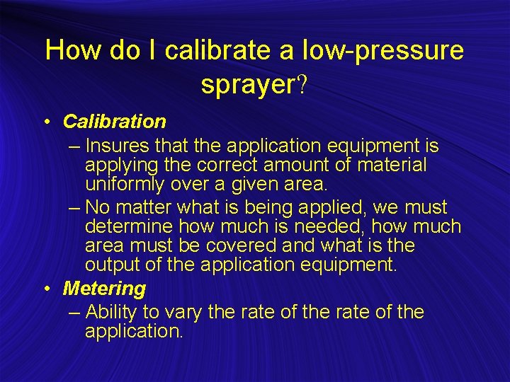 How do I calibrate a low-pressure sprayer? • Calibration – Insures that the application
