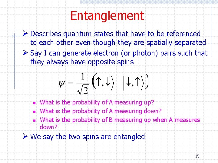 Entanglement Ø Describes quantum states that have to be referenced to each other even