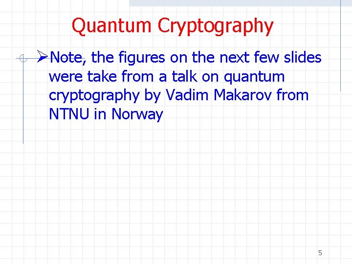 Quantum Cryptography ØNote, the figures on the next few slides were take from a