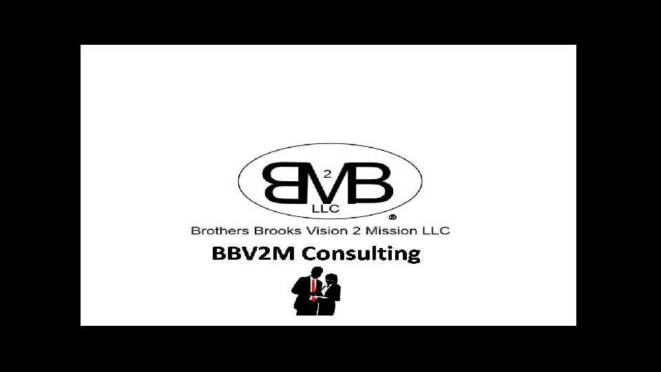  • BBV 2 M-Brothers. Brooks. Vision 2 Mission. LLC. com • BBV 2