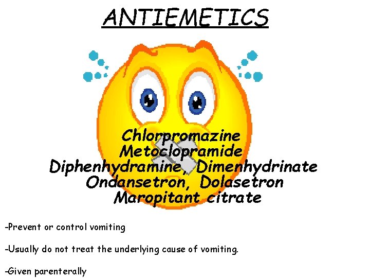 ANTIEMETICS Chlorpromazine Metoclopramide Diphenhydramine, Dimenhydrinate Ondansetron, Dolasetron Maropitant citrate -Prevent or control vomiting -Usually