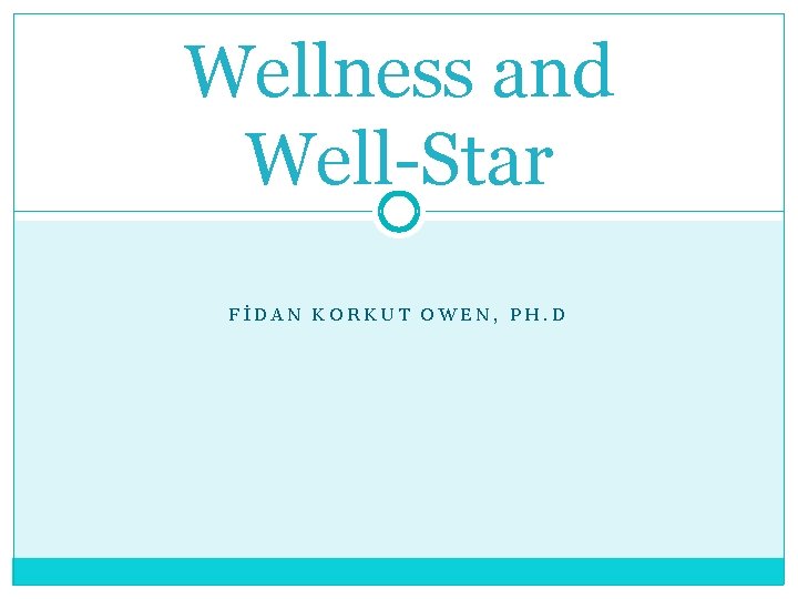 Wellness and Well-Star FİDAN KORKUT OWEN, PH. D 