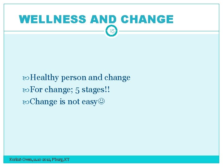 WELLNESS AND CHANGE 15 Healthy person and change For change; 5 stages!! Change is