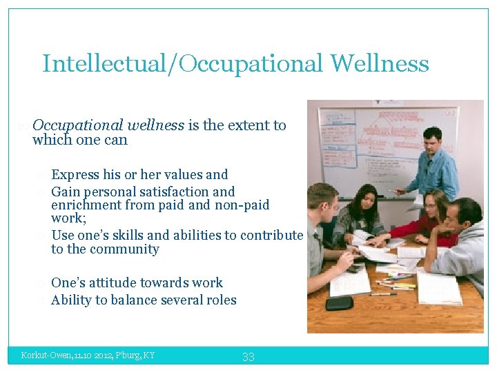 Intellectual/Occupational Wellness Occupational wellness is the extent to which one can Express his or