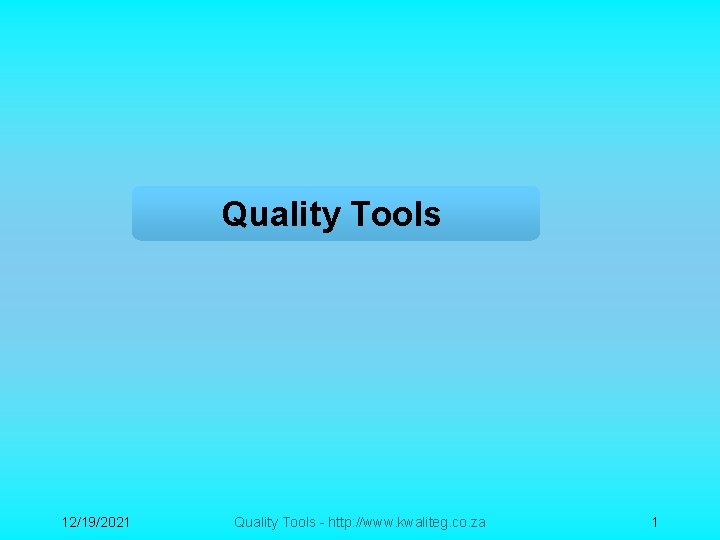 Quality Tools 12/19/2021 Quality Tools - http: //www. kwaliteg. co. za 1 