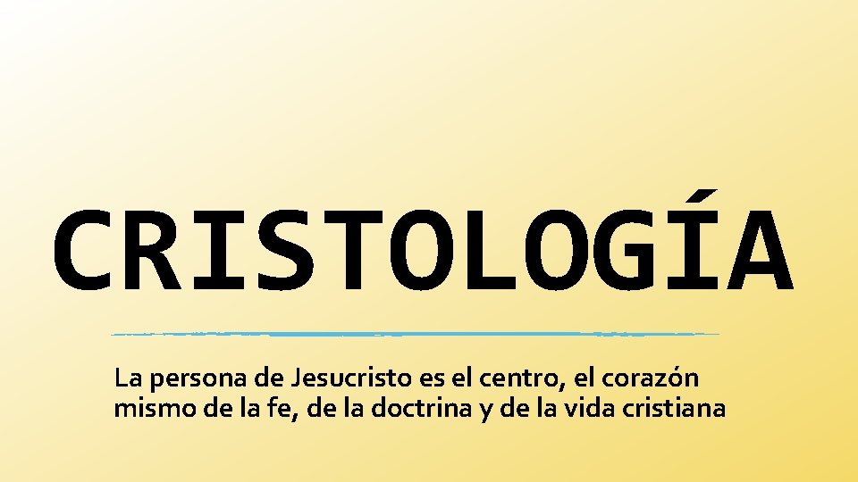 CRISTOLOGÍA La persona de Jesucristo es el centro, el corazón mismo de la fe,