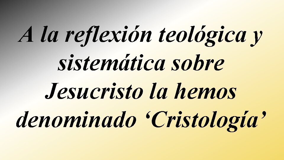 A la reflexión teológica y sistemática sobre Jesucristo la hemos denominado ‘Cristología’ 