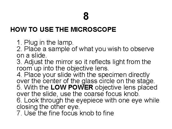 8 HOW TO USE THE MICROSCOPE 1. Plug in the lamp. 2. Place a