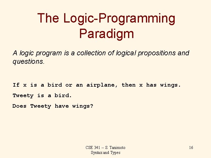 The Logic-Programming Paradigm A logic program is a collection of logical propositions and questions.
