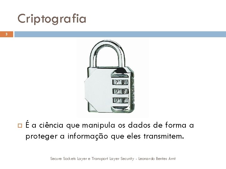 Criptografia 3 É a ciência que manipula os dados de forma a proteger a