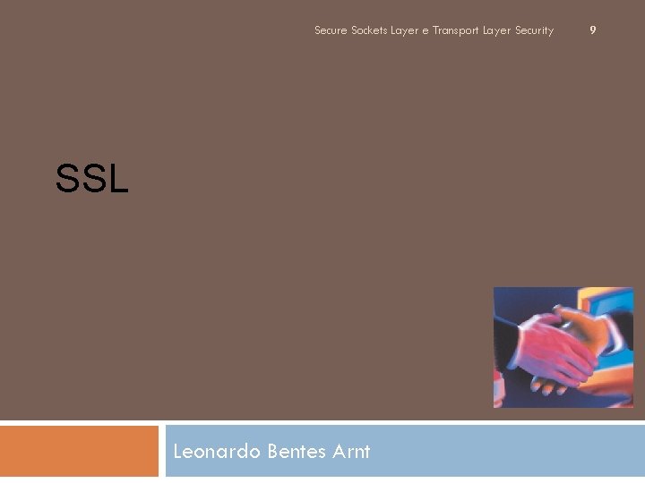 Secure Sockets Layer e Transport Layer Security SSL Leonardo Bentes Arnt 9 