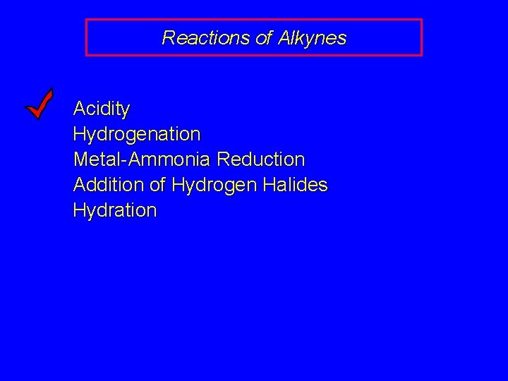 Reactions of Alkynes Acidity Hydrogenation Metal-Ammonia Reduction Addition of Hydrogen Halides Hydration 