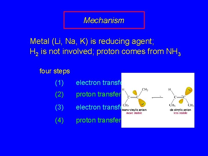 Mechanism Metal (Li, Na, K) is reducing agent; H 2 is not involved; proton