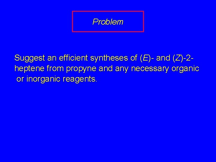 Problem Suggest an efficient syntheses of (E)- and (Z)-2 heptene from propyne and any