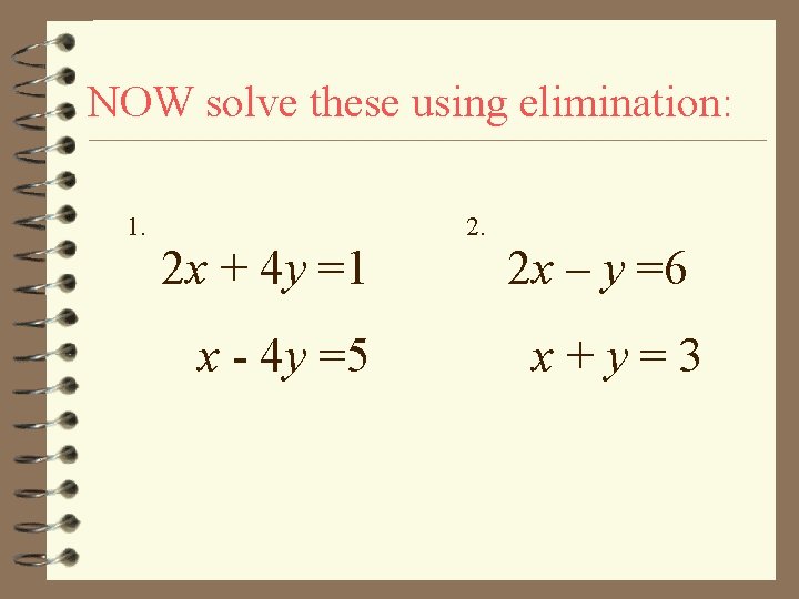 NOW solve these using elimination: 1. 2 x + 4 y =1 x -