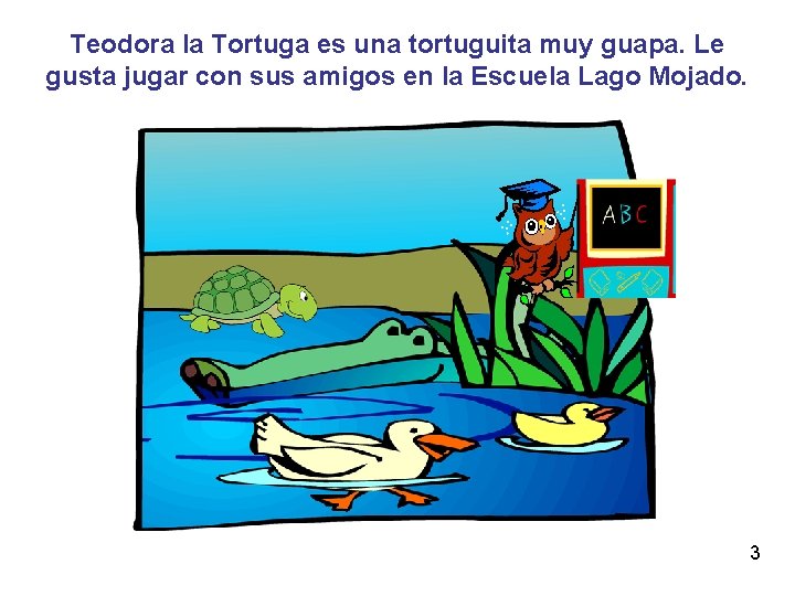 Teodora la Tortuga es una tortuguita muy guapa. Le gusta jugar con sus amigos
