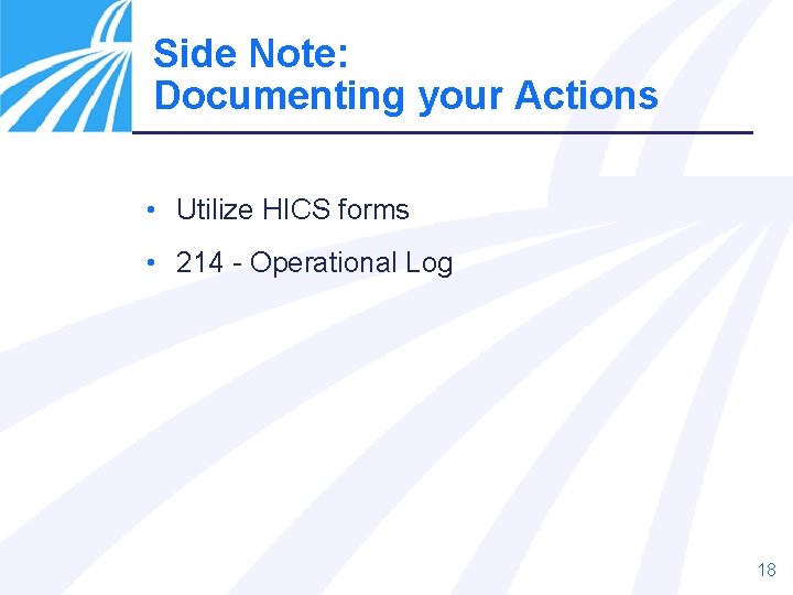 Side Note: Documenting your Actions • Utilize HICS forms • 214 - Operational Log