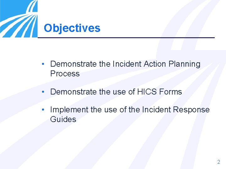 Objectives • Demonstrate the Incident Action Planning Process • Demonstrate the use of HICS
