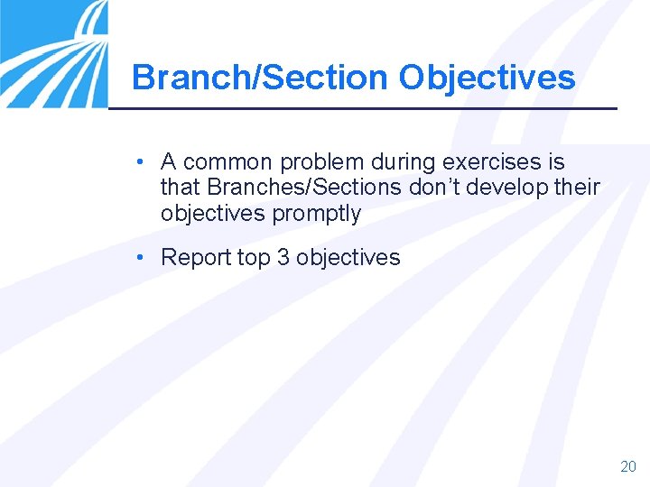 Branch/Section Objectives • A common problem during exercises is that Branches/Sections don’t develop their