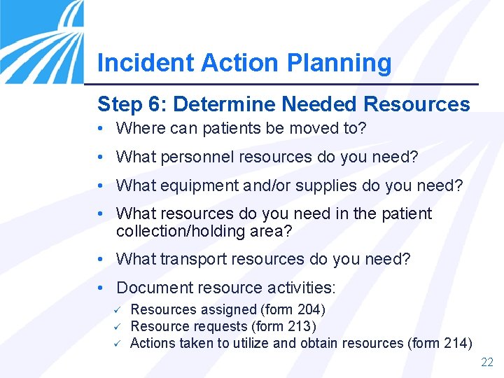 Incident Action Planning Step 6: Determine Needed Resources • Where can patients be moved