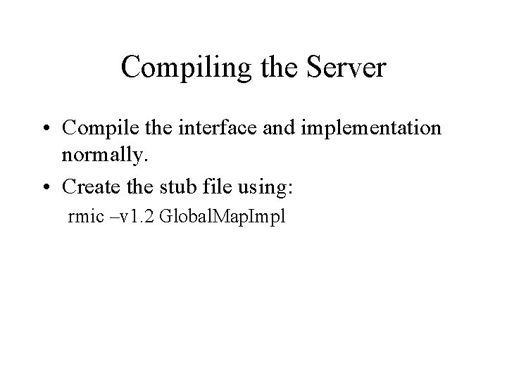 Compiling the Server • Compile the interface and implementation normally. • Create the stub