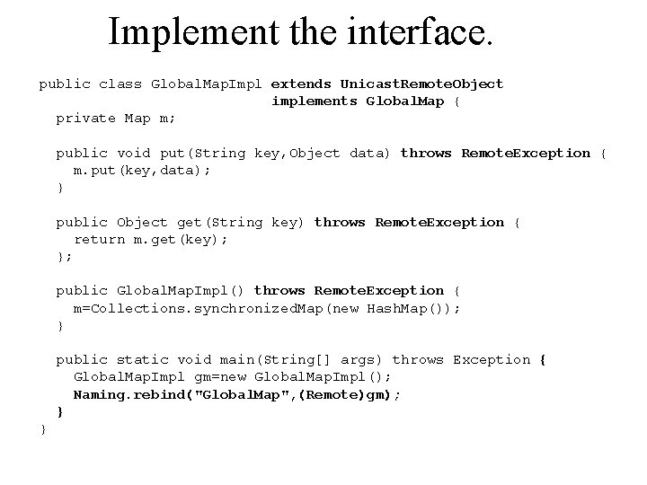 Implement the interface. public class Global. Map. Impl extends Unicast. Remote. Object implements Global.