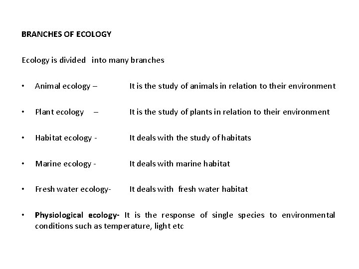 BRANCHES OF ECOLOGY Ecology is divided into many branches • Animal ecology – It