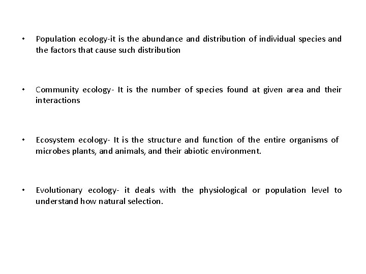  • Population ecology-it is the abundance and distribution of individual species and the