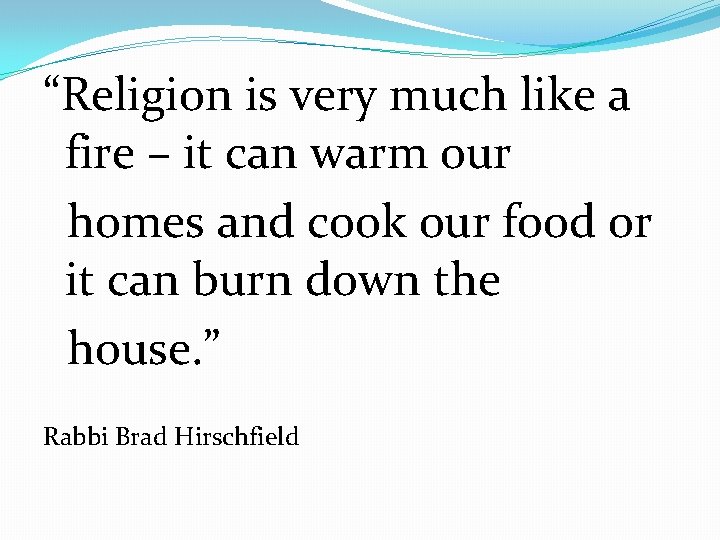 “Religion is very much like a fire – it can warm our homes and