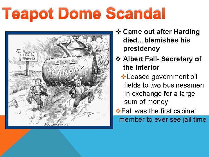 Teapot Dome Scandal v Came out after Harding died…blemishes his presidency v Albert Fall-