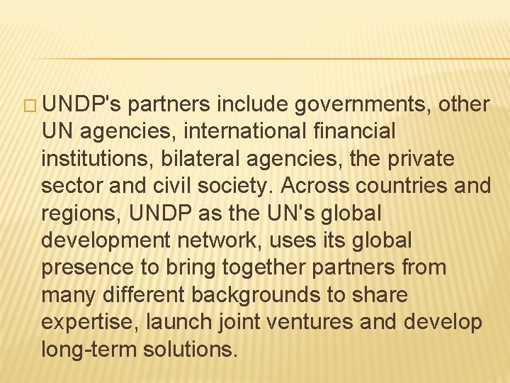� UNDP's partners include governments, other UN agencies, international financial institutions, bilateral agencies, the
