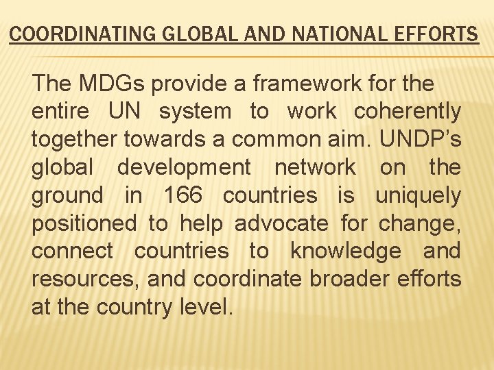 COORDINATING GLOBAL AND NATIONAL EFFORTS The MDGs provide a framework for the entire UN