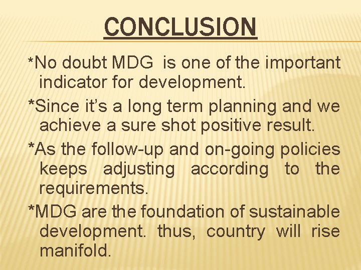 CONCLUSION *No doubt MDG is one of the important indicator for development. *Since it’s