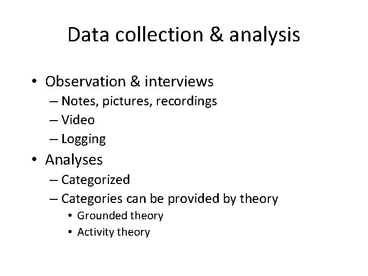 Data collection & analysis • Observation & interviews – Notes, pictures, recordings – Video