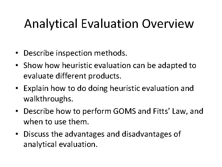 Analytical Evaluation Overview • Describe inspection methods. • Show heuristic evaluation can be adapted