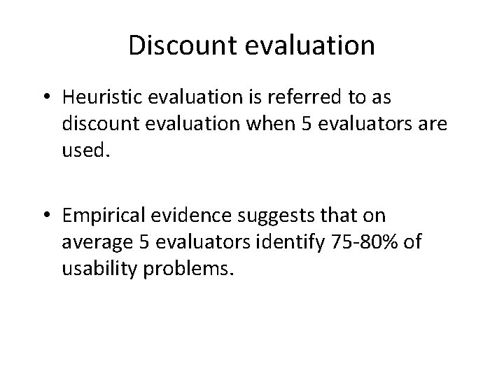 Discount evaluation • Heuristic evaluation is referred to as discount evaluation when 5 evaluators