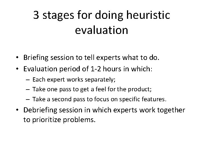 3 stages for doing heuristic evaluation • Briefing session to tell experts what to