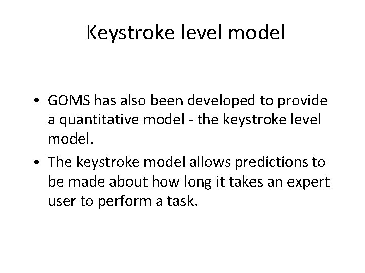 Keystroke level model • GOMS has also been developed to provide a quantitative model