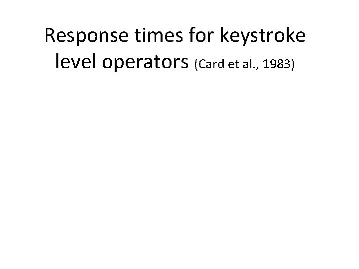 Response times for keystroke level operators (Card et al. , 1983) 